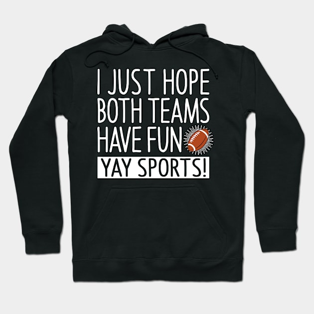 I Just Hope Both Teams Have Fun - Yay Sports Hoodie by Eyes4